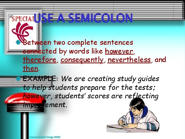 USE A SEMICOLON Between two complete sentences connected by words like however, therefore, consequently,