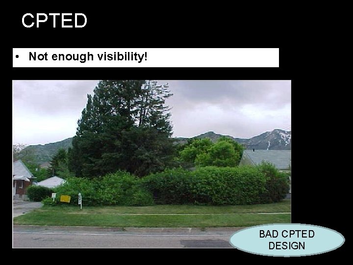 CPTED • Not enough visibility! BAD CPTED DESIGN CPTED • Not enough visibility! BAD CPTED DESIGN