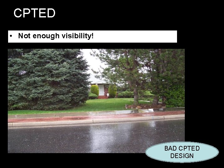 CPTED • Not enough visibility! BAD CPTED DESIGN CPTED • Not enough visibility! BAD CPTED DESIGN