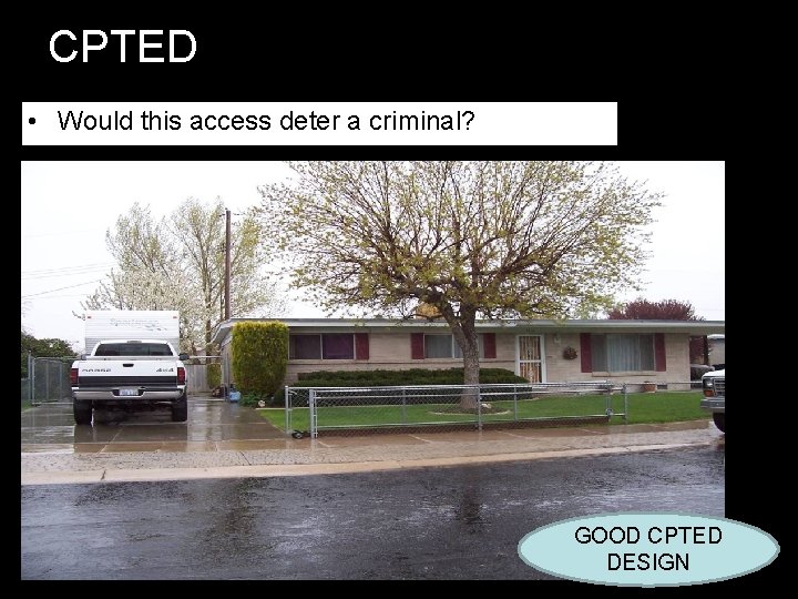 CPTED • Would this access deter a criminal? GOOD CPTED DESIGN CPTED • Would this access deter a criminal? GOOD CPTED DESIGN