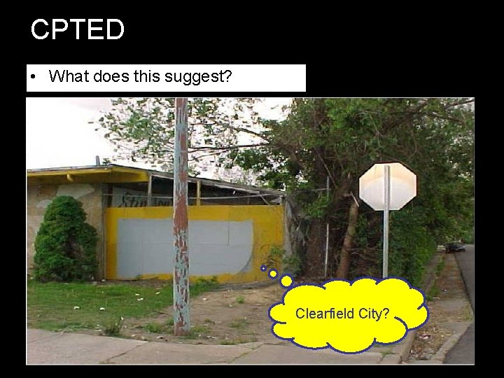 CPTED • What does this suggest? Clearfield City? CPTED • What does this suggest? Clearfield City?