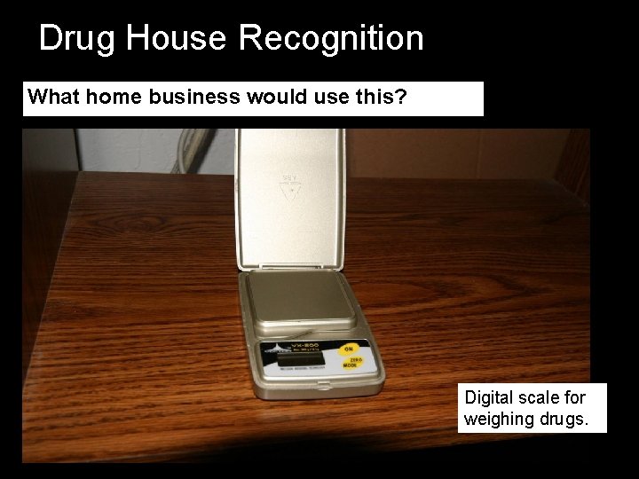 Drug House Recognition What home business would use this? Digital scale for weighing drugs. Drug House Recognition What home business would use this? Digital scale for weighing drugs.