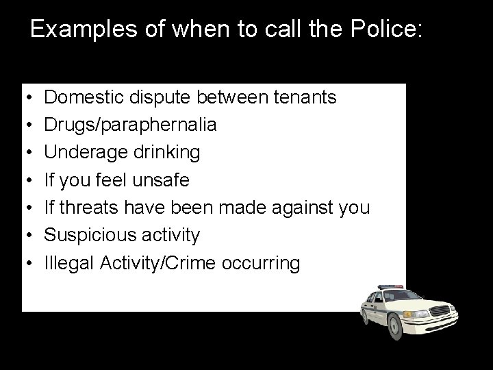 Examples of when to call the Police: • • Domestic dispute between tenants Drugs/paraphernalia Examples of when to call the Police: • • Domestic dispute between tenants Drugs/paraphernalia