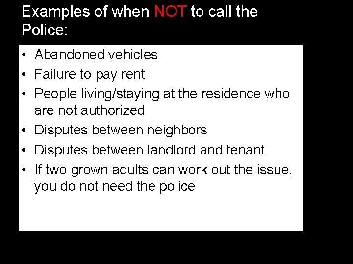 Examples of when NOT to call the Police: • Abandoned vehicles • Failure to Examples of when NOT to call the Police: • Abandoned vehicles • Failure to