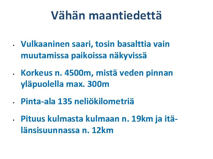 Vähän maantiedettä • • Vulkaaninen saari, tosin basalttia vain muutamissa paikoissa näkyvissä Korkeus n.