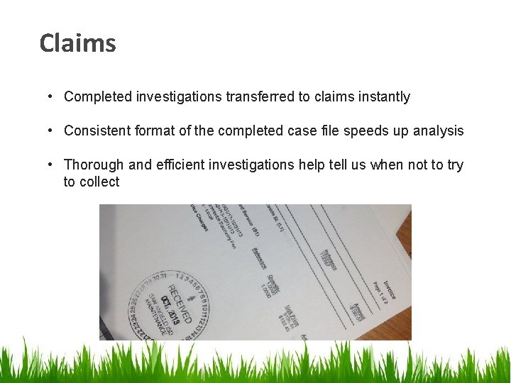 Claims • Completed investigations transferred to claims instantly • Consistent format of the completed Claims • Completed investigations transferred to claims instantly • Consistent format of the completed