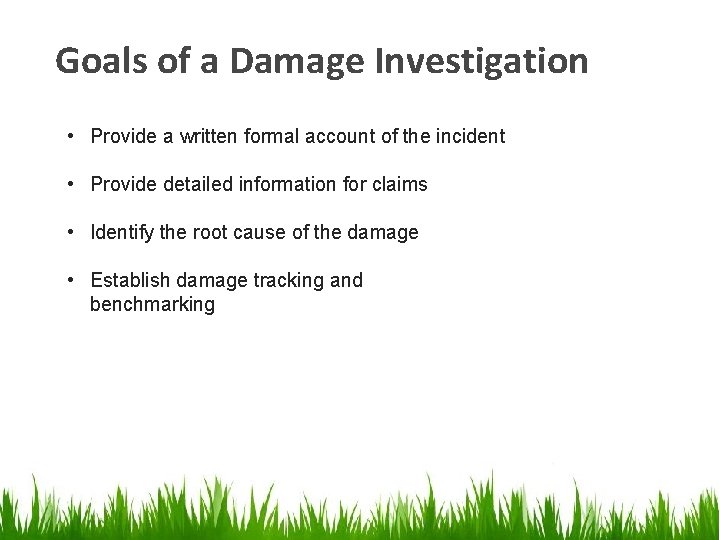 Goals of a Damage Investigation • Provide a written formal account of the incident Goals of a Damage Investigation • Provide a written formal account of the incident