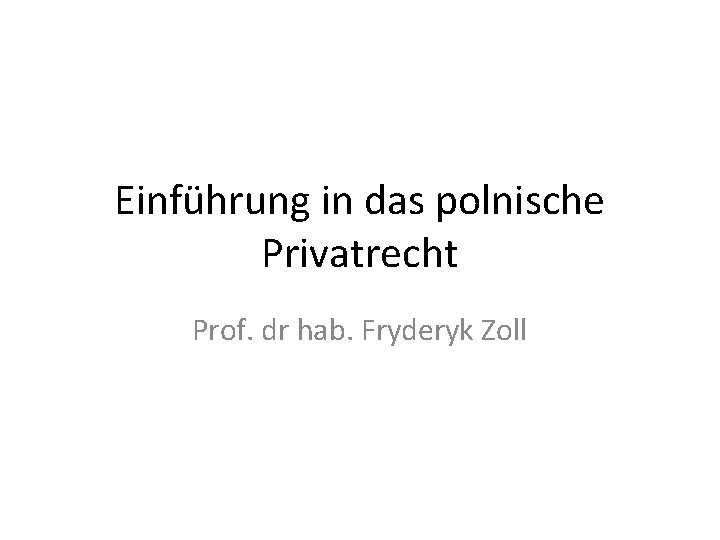 Einführung in das polnische Privatrecht Prof. dr hab. Fryderyk Zoll 