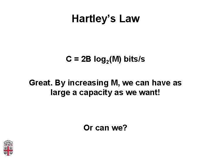 Hartley’s Law C = 2 B log 2(M) bits/s Great. By increasing M, we