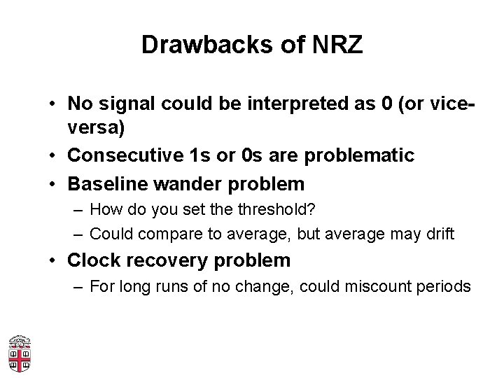 Drawbacks of NRZ • No signal could be interpreted as 0 (or viceversa) •