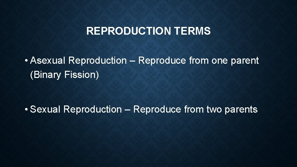 REPRODUCTION TERMS • Asexual Reproduction – Reproduce from one parent (Binary Fission) • Sexual REPRODUCTION TERMS • Asexual Reproduction – Reproduce from one parent (Binary Fission) • Sexual