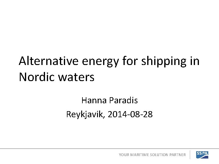 Alternative energy for shipping in Nordic waters Hanna Paradis Reykjavik, 2014 -08 -28 YOUR