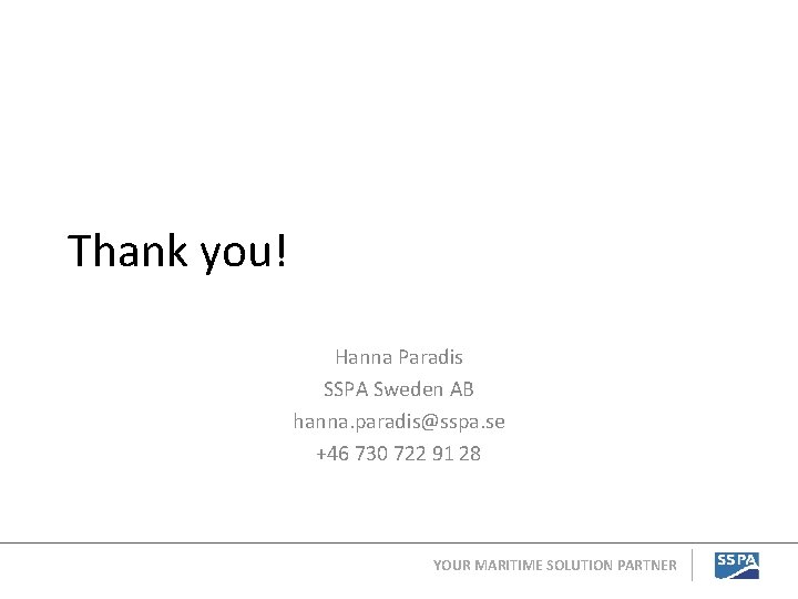 Thank you! Hanna Paradis SSPA Sweden AB hanna. paradis@sspa. se +46 730 722 91