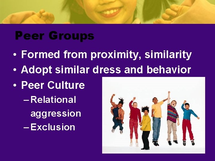 Peer Groups • Formed from proximity, similarity • Adopt similar dress and behavior •