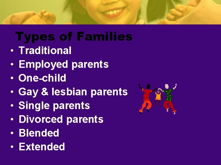 Types of Families • • Traditional Employed parents One-child Gay & lesbian parents Single