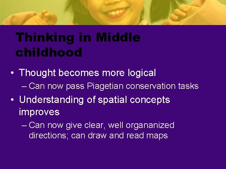 Thinking in Middle childhood • Thought becomes more logical – Can now pass Piagetian