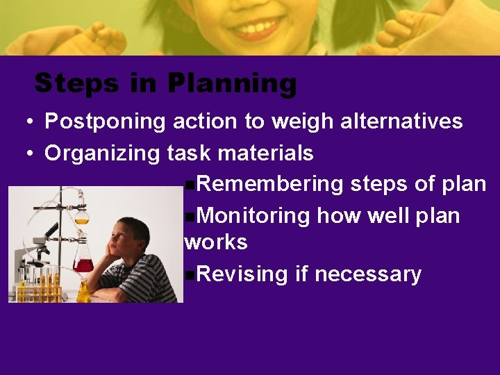 Steps in Planning • Postponing action to weigh alternatives • Organizing task materials n.