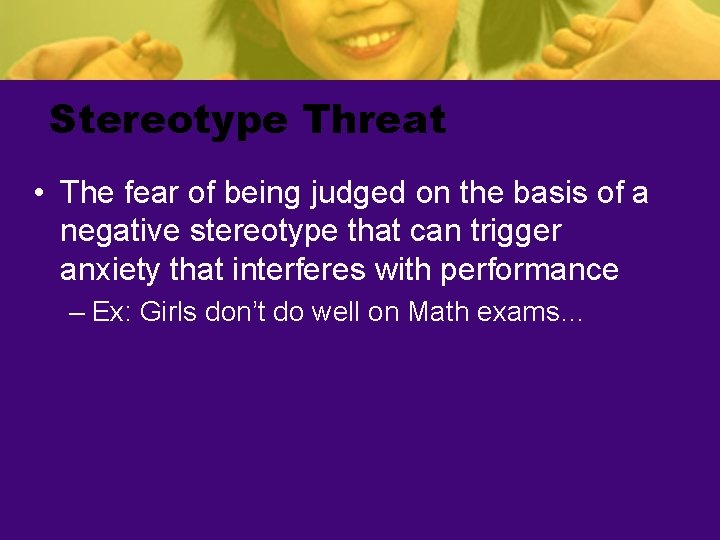 Stereotype Threat • The fear of being judged on the basis of a negative