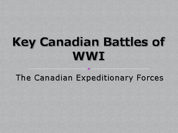 Key Canadian Battles of WWI The Canadian Expeditionary Forces 