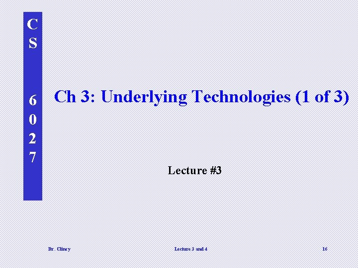 C S 6 0 2 7 Ch 3: Underlying Technologies (1 of 3) Lecture