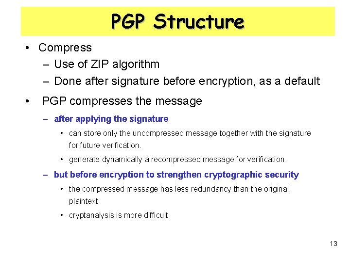PGP Structure • Compress – Use of ZIP algorithm – Done after signature before