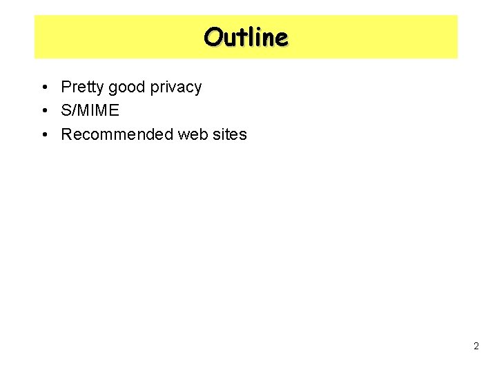 Outline • Pretty good privacy • S/MIME • Recommended web sites 2 