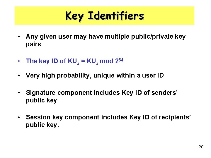 Key Identifiers • Any given user may have multiple public/private key pairs • The