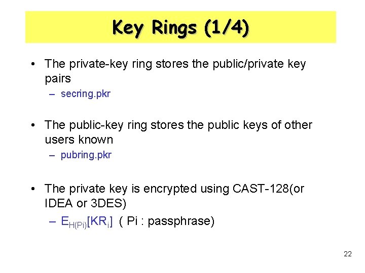 Key Rings (1/4) • The private-key ring stores the public/private key pairs – secring.