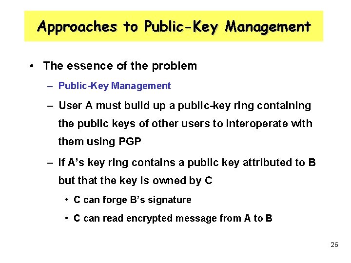 Approaches to Public-Key Management • The essence of the problem – Public-Key Management –