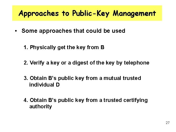 Approaches to Public-Key Management • Some approaches that could be used 1. Physically get