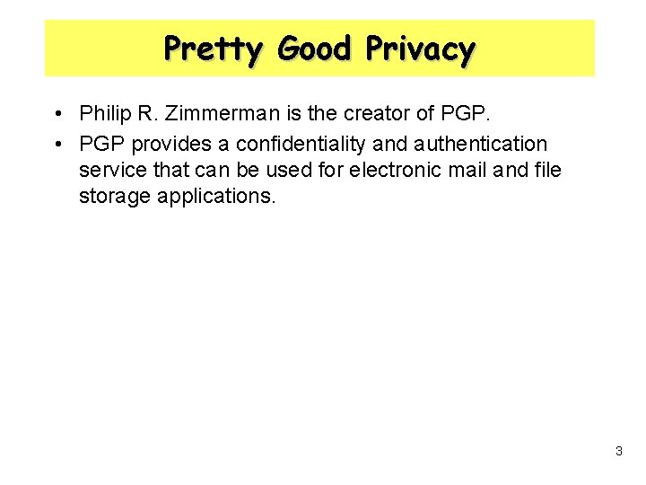 Pretty Good Privacy • Philip R. Zimmerman is the creator of PGP. • PGP