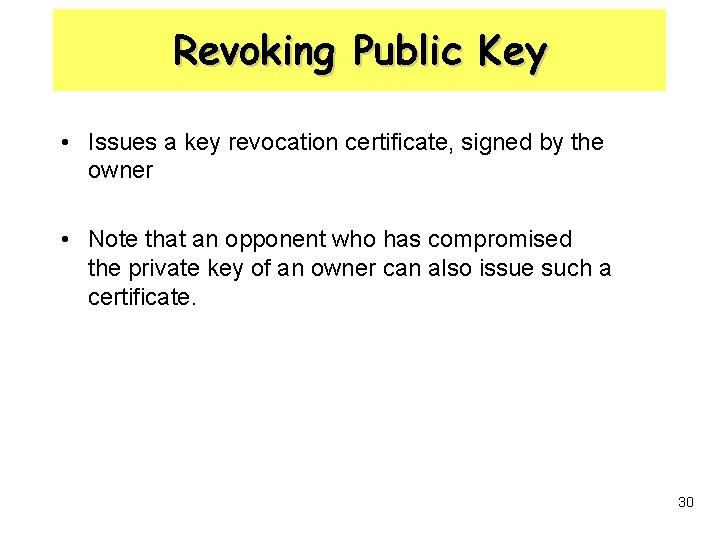 Revoking Public Key • Issues a key revocation certificate, signed by the owner •