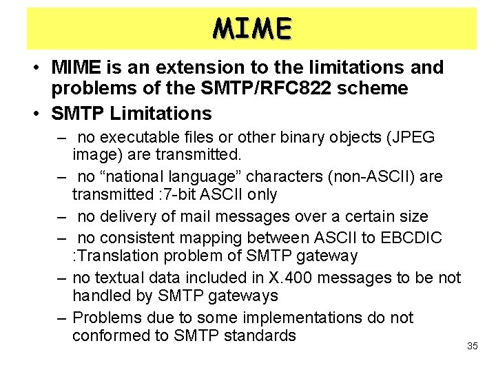 MIME • MIME is an extension to the limitations and problems of the SMTP/RFC