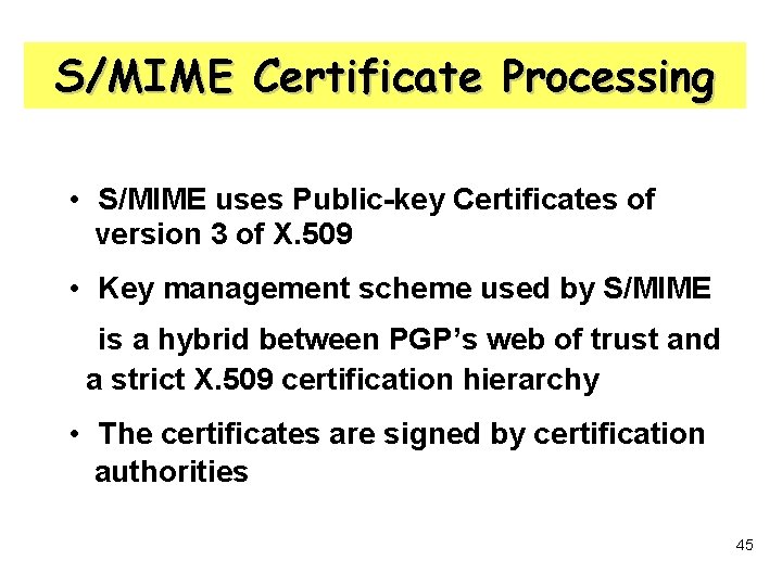 S/MIME Certificate Processing • S/MIME uses Public-key Certificates of version 3 of X. 509