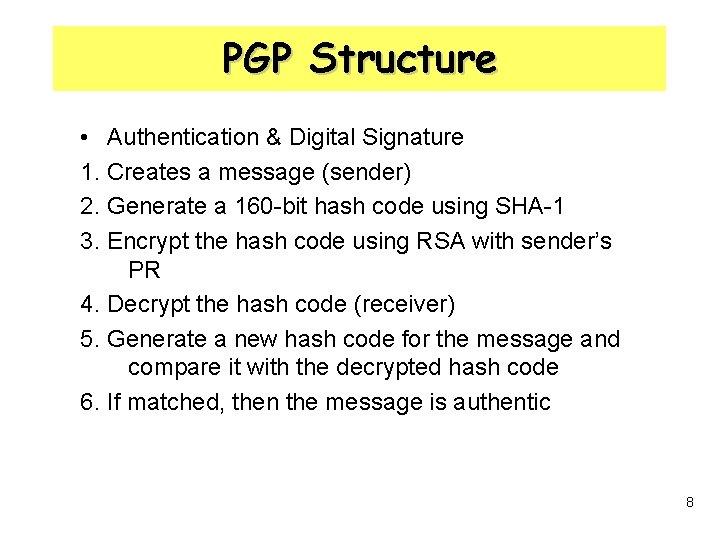 PGP Structure • Authentication & Digital Signature 1. Creates a message (sender) 2. Generate