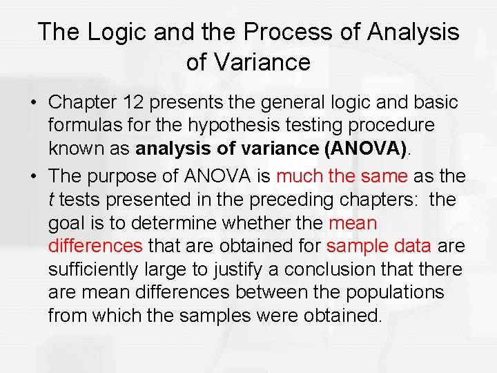 The Logic and the Process of Analysis of Variance • Chapter 12 presents the