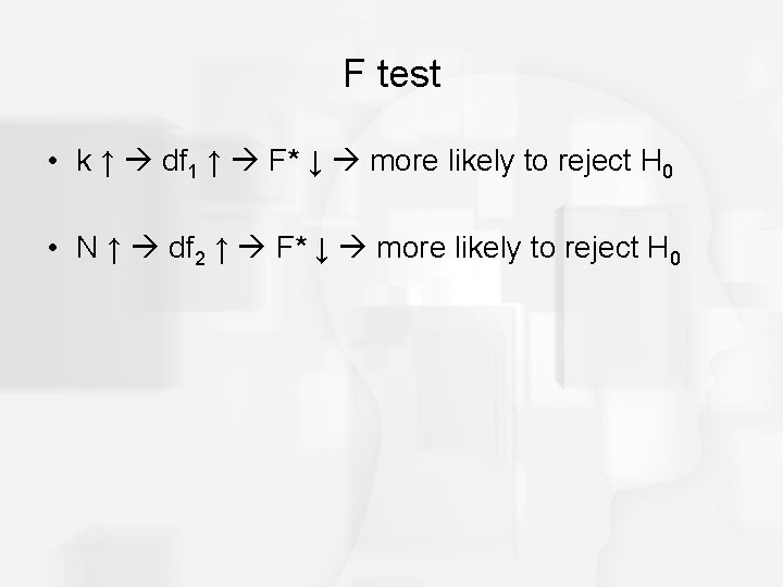 F test • k ↑ df 1 ↑ F* ↓ more likely to reject