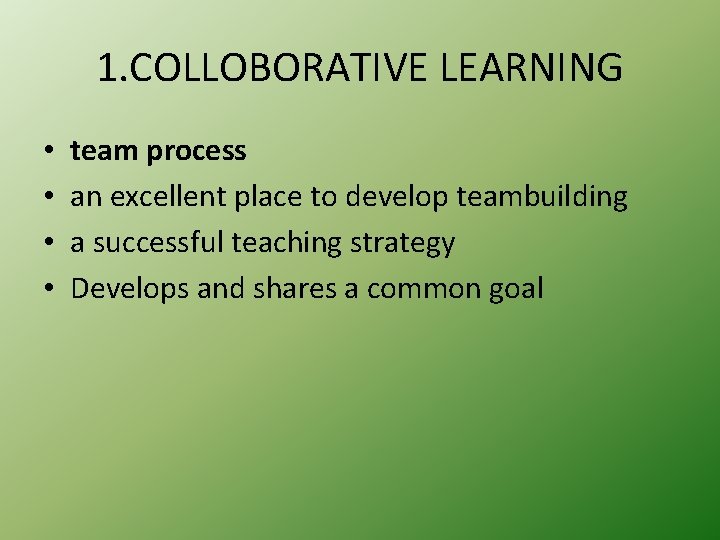 1. COLLOBORATIVE LEARNING • • team process an excellent place to develop teambuilding a