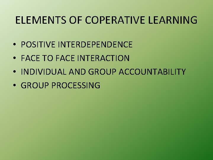 ELEMENTS OF COPERATIVE LEARNING • • POSITIVE INTERDEPENDENCE FACE TO FACE INTERACTION INDIVIDUAL AND