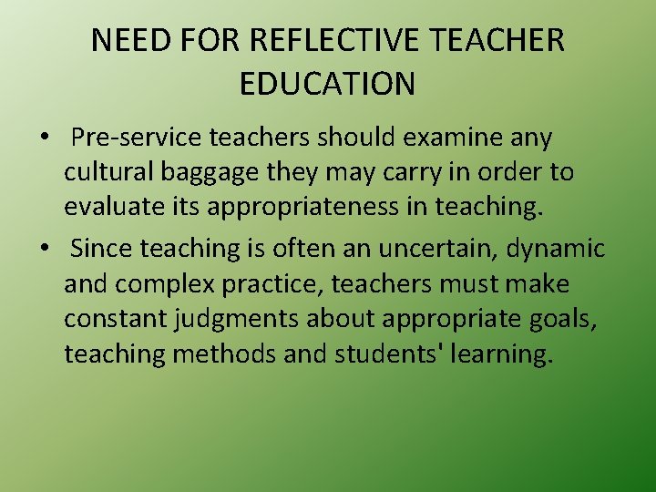 NEED FOR REFLECTIVE TEACHER EDUCATION • Pre-service teachers should examine any cultural baggage they