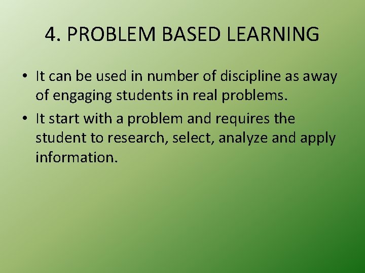 4. PROBLEM BASED LEARNING • It can be used in number of discipline as
