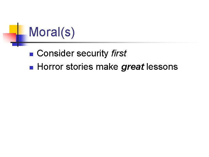 Moral(s) n n Consider security first Horror stories make great lessons 