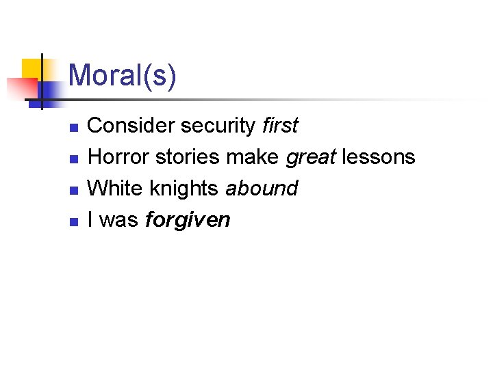 Moral(s) n n Consider security first Horror stories make great lessons White knights abound