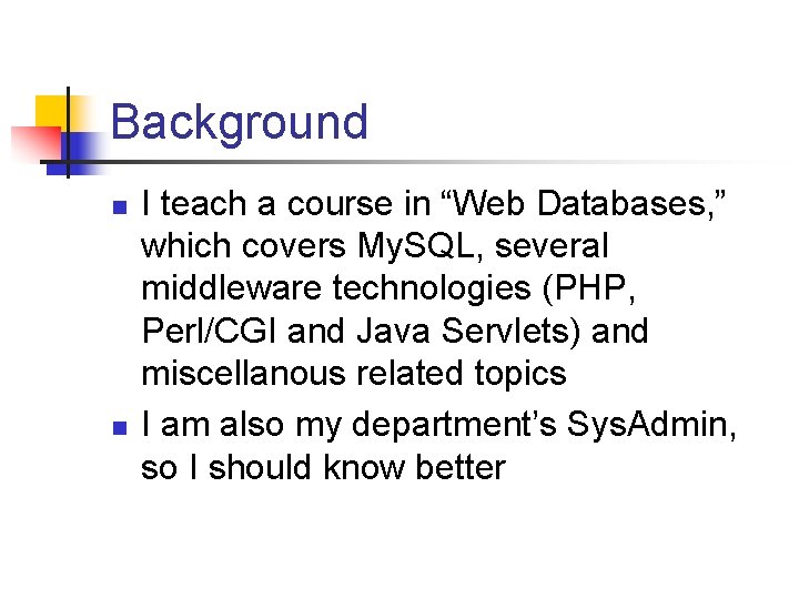 Background n n I teach a course in “Web Databases, ” which covers My.