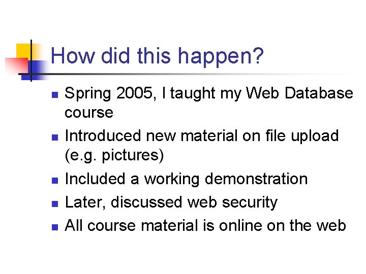 How did this happen? n n n Spring 2005, I taught my Web Database