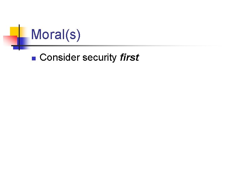 Moral(s) n Consider security first 
