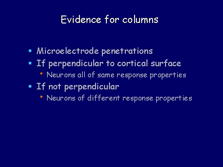 Evidence for columns § Microelectrode penetrations § If perpendicular to cortical surface • Neurons