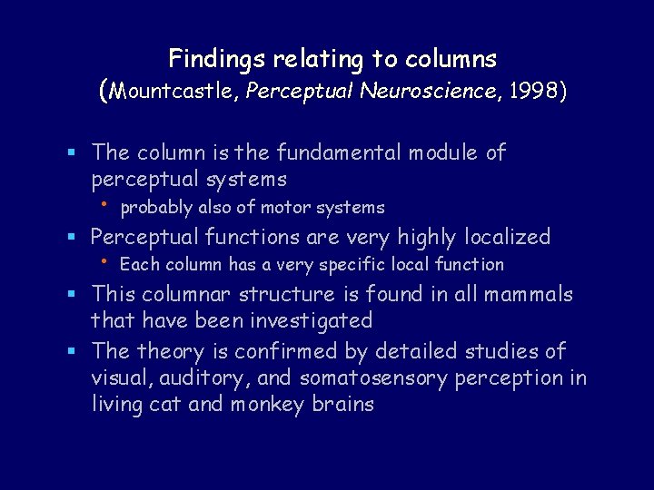 Findings relating to columns (Mountcastle, Perceptual Neuroscience, 1998) § The column is the fundamental