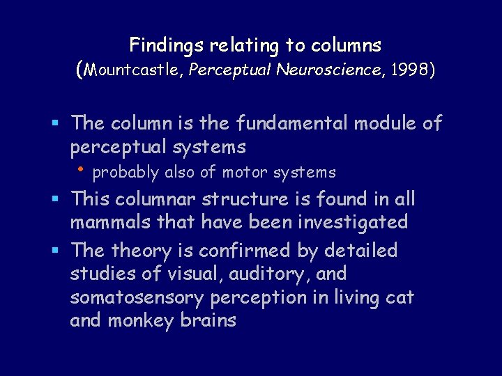 Findings relating to columns (Mountcastle, Perceptual Neuroscience, 1998) § The column is the fundamental