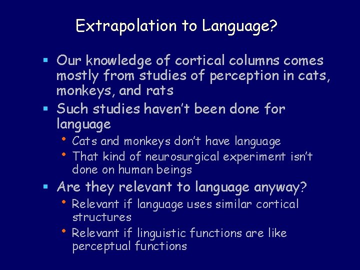 Extrapolation to Language? § Our knowledge of cortical columns comes mostly from studies of